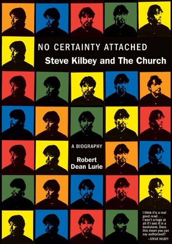 No Certainty Attached Steve Kilbey And The Church A Biography Robert Dean Lurie