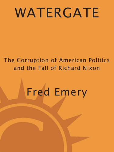 Watergate The Corruption Of American Politics And The Fall Of Richard Nixon Fred Emery