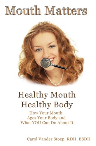 Mouth Matters Healthy Mouth Healthy Body How Your Mouth Ages Your Body And What You Can Do About It Carol Vander Stoep
