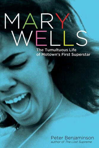 Mary Wells The Tumultuous Life Of Motowns First Superstar Peter Benjaminson