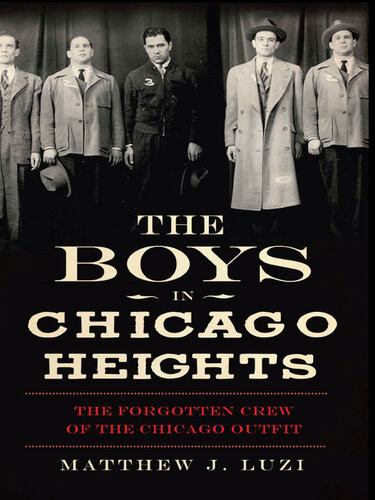 The Boys In Chicago Heights The Forgotten Crew Of The Chicago Outfit Matthew J Luzi