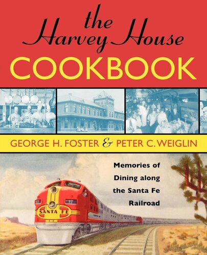 The Harvey House Cookbook Memories Of Dining Along The Santa Fe Railway 2nd Edition George H Foster Peter C Weiglin