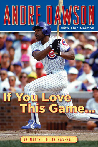 If You Love This Game An Mvps Life In Baseball Andre Dawson