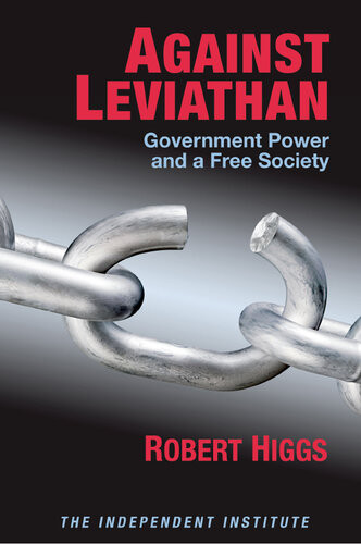 Against Leviathan Government Power And A Free Society Robert Higgs