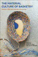 The Material Culture Of Basketry Practice Skill And Embodied Knowledge 1st Edition Stephanie Bunn