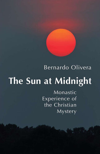 The Sun At Midnight Monastic Experience Of The Christian Mystery Bernardo Olivera