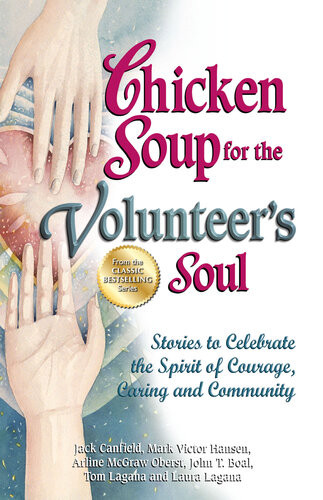 Chicken Soup For The Volunteers Soul Stories To Celebrate The Spirit Of Courage Caring And Community Jack Canfield