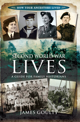 Second World War Lives A Guide For Family Historians James Goulty