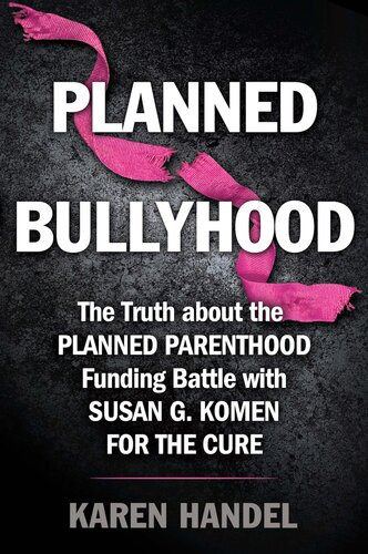 Planned Bullyhood The Truth Behind The Headlines About The Planned Parenthood Funding Battle With Susan G Komen For The Cure Karen Handel