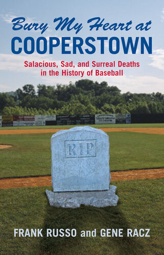 Bury My Heart At Cooperstown Salacious Sad And Surreal Deaths In The History Of Baseball Frank Russo Gene Racz