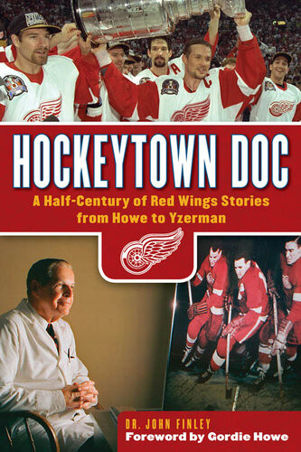 Hockeytown Doc A Halfcentury Of Red Wings Stories From Howe To Yzerman John Finley