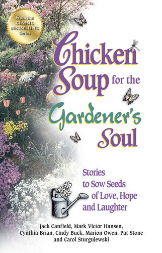 Chicken Soup For The Gardeners Soul Stories To Sow Seeds Of Love Hope And Laughter Jack Canfield