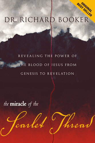 The Miracle Of The Scarlet Thread Revealing The Power Of The Blood Of Jesus From Genesis To Revelation Richard Booker