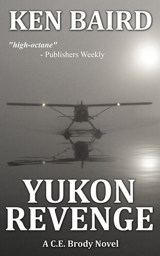 Yukon Revenge A Ce Brody Novel Ken Baird