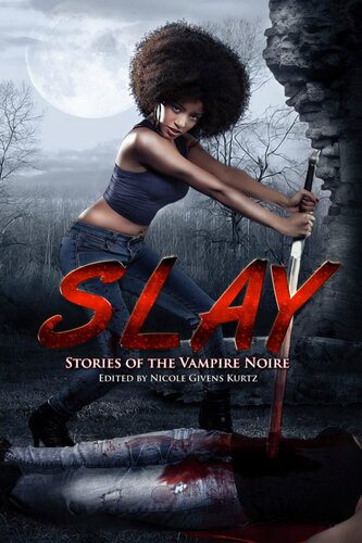 Slay Stories Of The Vampire Noire Nicole Kurtz Et Al