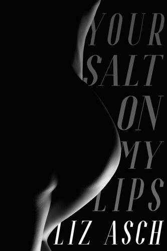 Your Salt On My Lips Mostly Queer Literary Erotica Liz Asch