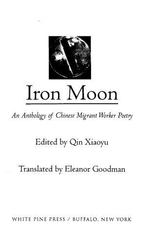 Iron Moon An Anthology Of Chinese Migrant Worker Poetry Xiaoyu Qin Editor