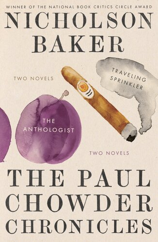 The Paul Chowder Chronicles The Anthologist And Traveling Sprinkler Two Novels Nicholson Baker