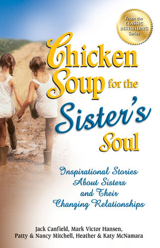 Chicken Soup For The Sisters Soul Inspirational Stories About Sisters And Their Changing Relationships Jack Canfield