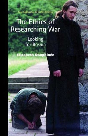 The Ethics Of Researching War Looking For Bosnia 1st Edition Elizabeth Dauphinee
