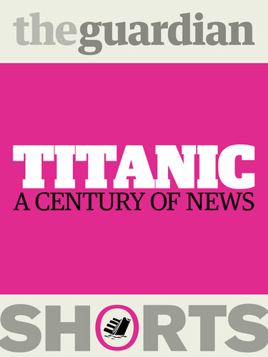 Titanic A Century Of News 1st Edition The Guardian