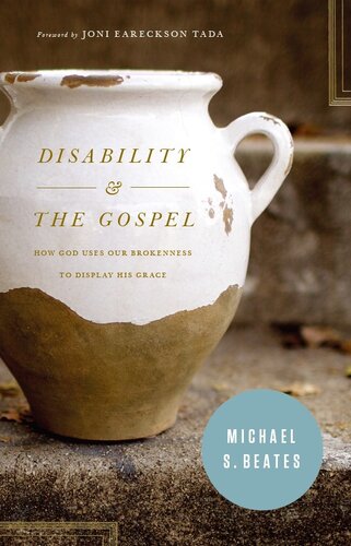 Disability And The Gospel How God Uses Our Brokenness To Display His Grace Michael S Beates