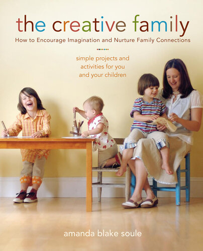 The Creative Family How To Encourage Imagination And Nurture Family Connections Amanda Blake Soule