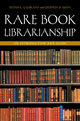 Rare Book Librarianship An Introduction Guide Steven K Galbraith Geoffrey D Smith Joel B Silver