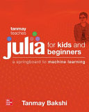 Tanmay Teaches Julia For Beginners A Springboard To Machine Learning For All Ages 1st Edition Tanmay Bakshi