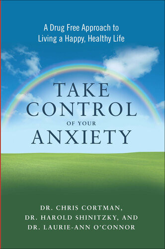 Take Control Of Your Anxiety A Drugfree Approach To Living A Happy Healthy Life 1st Edition Christopher Cortman Dr Harold Shinitzky Dr Laurieann Oconnor
