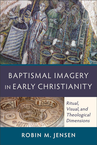 Baptismal Imagery In Early Christianity Ritual Visual And Theological Dimensions Robin M Jensen