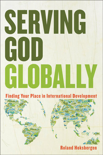 Serving God Globally Finding Your Place In International Development Roland Hoksbergen