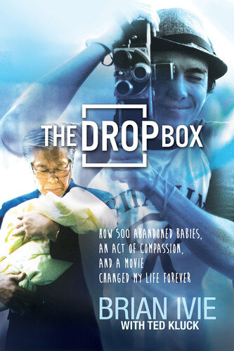 The Drop Box How 500 Abandoned Babies An Act Of Compassion And A Movie Changed My Life Forever Brian Ivie Ted Kluck