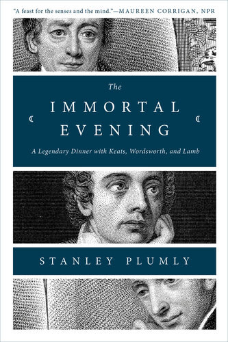 The Immortal Evening A Legendary Dinner With Keats Wordsworth And Lamb Stanley Plumly