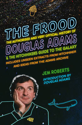 The Frood The True Story Of Douglas Adams And The Hitchhikers Guide To The Galaxy Jem Roberts