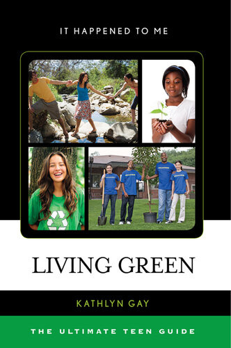 Living Green The Ultimate Teen Guide Kathlyn Gay