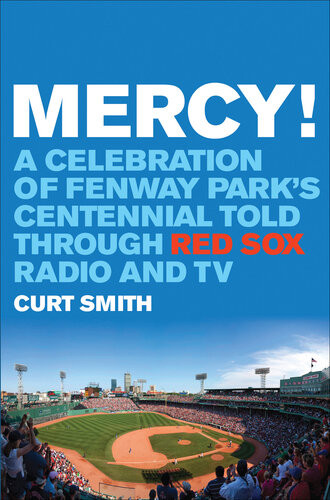 Mercy A Celebration Of Fenway Parks Centennial Told Through Red Sox Radio And Tv Curt Smith