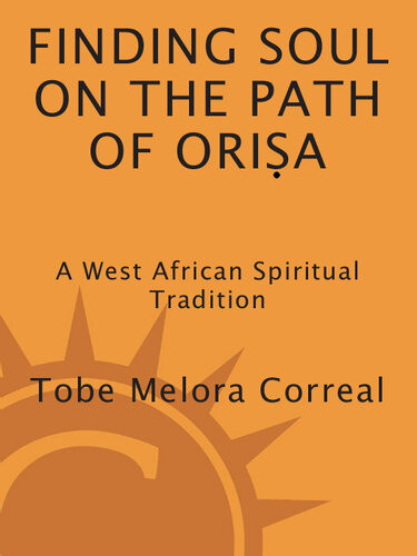 Finding Soul On The Path Of Orisa A West African Spiritual Tradition Tobe Melora Correal