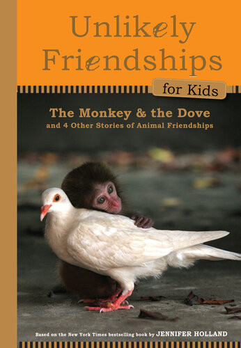 Unlikely Friendships For Kids The Monkey The Dove And Four Other Stories Of Animal Friendships Jennifer S Holland