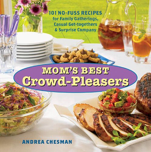 Moms Best Crowdpleasers 101 Nofuss Recipes For Family Gatherings Casual Gettogethers Surprise Company Andrea Chesman