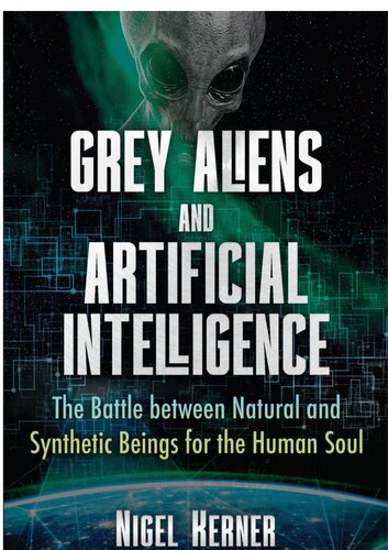 Grey Aliens And Artificial Intelligence The Battle Between Natural And Synthetic Beings For The Human Soul Nigel Kerner