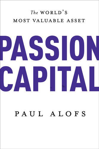 Passion Capital The Worlds Most Valuable Asset Paul Alofs