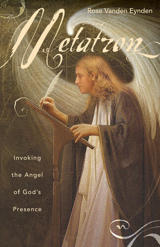 Metatron Invoking The Angel Of Gods Presence Rose Vanden Eynden