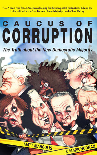 Caucus Of Corruption The Truth About The New Democratic Majority Isbn9780977898473 Googleisu4dhr3vi0c Matt Margolis Mark Noonan