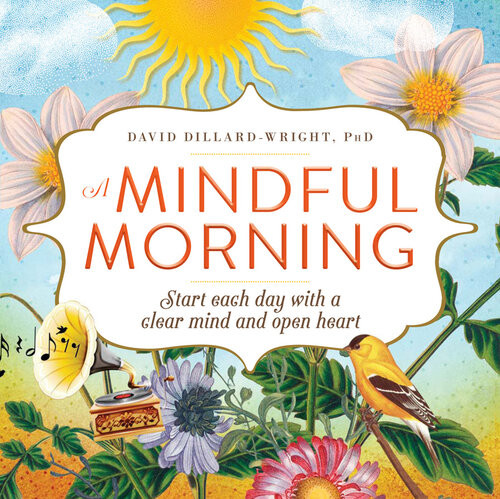 A Mindful Morning Start Each Day With A Clear Mind And Open Heart David Dillardwright