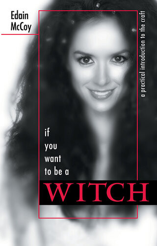 If You Want To Be A Witch A Practical Introduction To The Craft Edain Mccoy