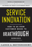 Service Innovation How To Go From Customer Needs To Breakthrough Services 1st Edition Lance Bettencourt