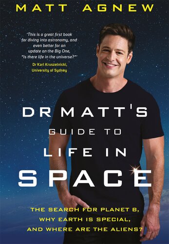 Dr Matts Guide To Life In Space The Search For Planet B Why Earth Is So Special And Where Are The Aliens Matt Agnew
