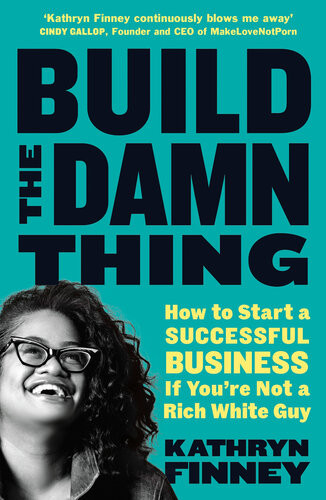 Build The Damn Thing How To Start A Successful Business If Youre Not A Rich White Guy Kathryn Finney