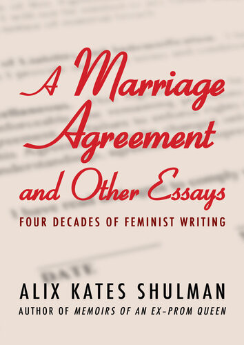 A Marriage Agreement And Other Essays Four Decades Of Feminist Writing Alix Kates Shulman